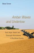 Amber Waves & Undertow Peril Hope Sweat & Downright Nonchalance in Dry Wheat Country