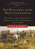So Rugged & Mountainous Blazing the Trails to Oregon & California 1812 1848