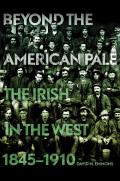 Beyond the American Pale: The Irish in the West, 1845-1910