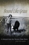 Bound Like Grass A Memoir from the Western High Plains