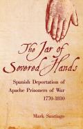 Jar of Severed Hands: Spanish Deportation of Apache Prisoners of War, 1770-1810