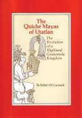 Quiche Mayas of Utatlan The Evolution of a Highland Guatemala Kingdom