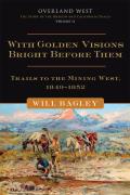 With Golden Visions Bright Before Them Trails to the Mining West 1849 1852