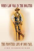 When Law Was in the Holster The Frontier Life of Bob Paul