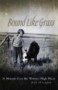 Bound Like Grass: A Memoir from the Western High Plains