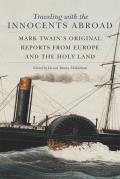 Traveling with the Innocents Abroad: Mark Twain's Original Reports from Europe and the Holy Land