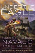 Under the Eagle Samuel Holiday Navajo Code Talker