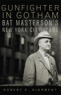 Gunfighter in Gotham: Bat Masterson's New York City Years