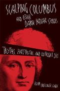 Scalping Columbus and Other Damn Indian Stories: Truths, Half-Truths, and Outright Liesvolume 60
