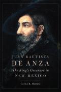 Juan Bautista de Anza The Kings Governor in New Mexico