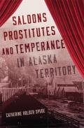 Saloons Prostitutes & Temperance in Alaska Territory