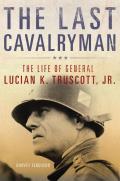 The Last Cavalryman, 48: The Life of General Lucian K. Truscott, Jr.