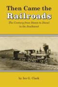 Then Came the Railroads: The Century from Steam to Diesel in the Southwest