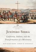 Junipero Serra California Indians & the Transformation of a Missionary
