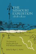 The Missouri Expedition 1818-1820: The Journal of Surgeon John Gale and Related Documents