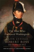 Man Who Captured Washington Major General Robert Ross & the War of 1812