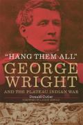 Hang Them All George Wright & the Plateau Indian War 1858