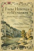 From Huronia to Wendakes: Adversity, Migration, and Resilience, 1650-1900