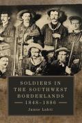 Soldiers in the Southwest Borderlands, 1848-1886