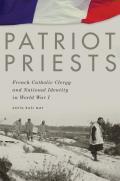 Patriot Priests: French Catholic Clergy and National Identity in World War I