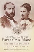 Justinian Caire and the Santa Cruz Island: The Rise and Fall of a California Dynasty