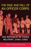 The Rise and Fall of an Officer Corps: The Republic of China Military, 1942-1955