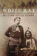 White Hat: The Military Career of Captain William Philo Clark