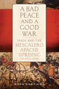 Bad Peace & a Good War Spain & the Mescalero Apache Uprising of 1795 1799