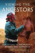 Viewing the Ancestors: Perceptions of the Anaasazi, Mokwic, and Hisatsinom
