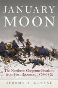 January Moon The Northern Cheyenne Breakout from Fort Robinson 1878 1879