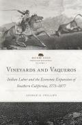 Vineyards and Vaqueros: Indian Labor and the Economic Expansion of Southern California, 1771-1877 Volume 1