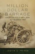 Million-Dollar Barrage: American Field Artillery in the Great War