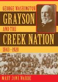 George Washington Grayson and the Creek Nation, 1843-1920: Volume 235