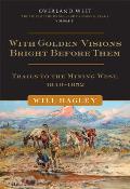 With Golden Visions Bright Before Them: Trails to the Mining West, 1849-1852 Volume 2