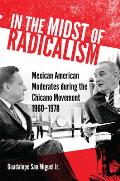 In the Midst of Radicalism: Mexican American Moderates During the Chicano Movement, 1960-1978 Volume 3
