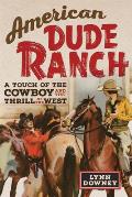 American Dude Ranch A Touch of the Cowboy & the Thrill of the West