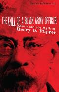 The Fall of a Black Army Officer: Racism and the Myth of Henry O. Flipper