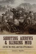 Shooting Arrows and Slinging Mud: Custer, the Press, and the Little Bighorn