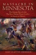 Massacre in Minnesota The Dakota War of 1862 the Most Violent Ethnic Conflict in American History