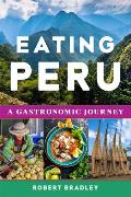Eating Peru A Gastronomic Journey