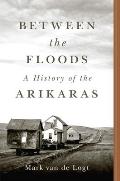 Between the Floods: A History of the Arikaras