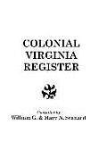 Colonial Virginia Register. a List of Governors, Councillors and Other Higher Officials, and Also of Members of the House of Burgesses, and the Revolu
