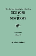 Historical and Genealogical Miscellany: New York and New Jersey. in Five Volumes. Volume III