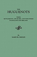 Huguenots: Their Settlements, Churches, and Industries in England and Ireland