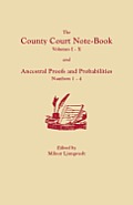 County Court Note-Book, Volumes I-X, and Ancestral Proofs and Probabilities, Numbers 1-4