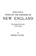 Genealogical Notes on the Founding of New England. My Ancestors' Part in That Undertaking
