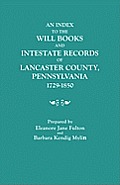 Index to the Will Books and Intestate Records of Lancaster County, Pennsylvania, 1729-1850. with an Historical Sketch and Classified Bibliography