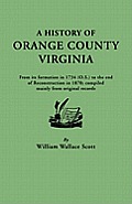 History of Orange County, Virginia, from Its Formation in 1734 to the End of Reconstruction in 1870, Compiled Mainly from Original Records. with a