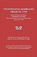 Pennsylvania Marriages Prior to 1790: Names of Persons for Whom Marriage Licenses Were Issued in the Province of Pennsylvania Prior to 1790