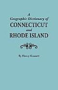 Geographic Dictionary of Connecticut and Rhode Island. Two Volumes in One